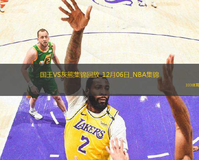 12月06日NBA常規(guī)賽 國王 - 灰熊 精彩鏡頭