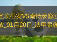 01月20日法甲第18輪圣埃蒂安vs南特全場(chǎng)錄像
