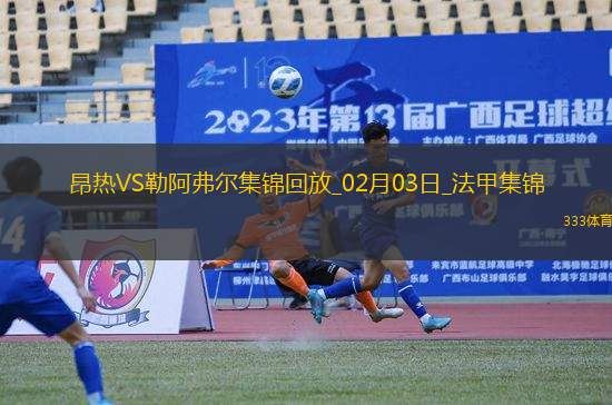 法甲-安德烈-阿尤破門(mén)哈尼扳平昂熱1-1勒阿弗爾