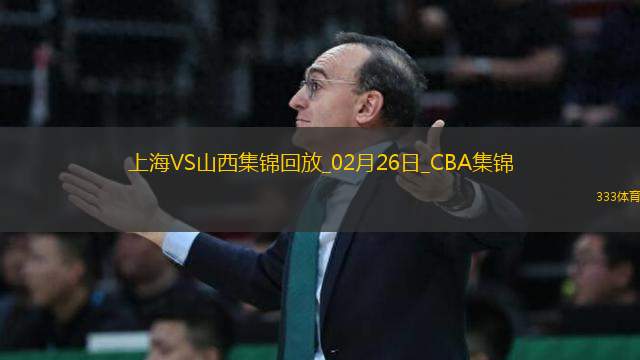 02月26日CBA常規(guī)賽 上海 - 山西 精彩鏡頭