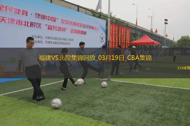 03月19日CBA常規(guī)賽 福建 - 北控 精彩鏡頭