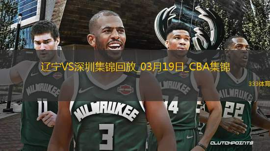 03月19日CBA常規(guī)賽 遼寧 - 深圳 精彩鏡頭