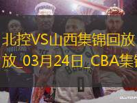 03月24日CBA常規(guī)賽 北控 - 山西 精彩鏡頭