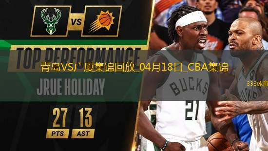 04月18日CBA季后賽1/4決賽G3 青島 - 廣廈 精彩鏡頭
