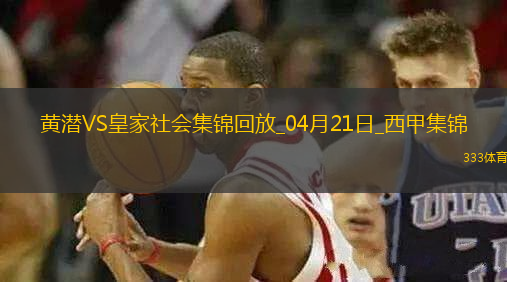 西甲-艾永絕殺被吹奧亞薩瓦爾雙響比利亞雷亞爾2-2皇家社會(huì)