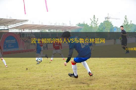 波士頓凱爾特人VS布魯克林籃網(wǎng)