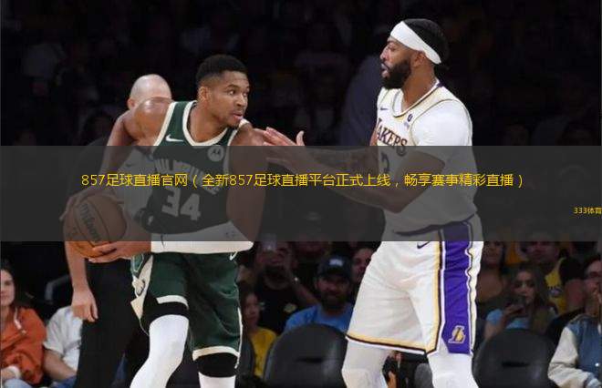 857足球直播官網(wǎng)（全新857足球直播平臺正式上線，暢享賽事精彩直播）