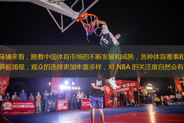 從外部環(huán)境來看，隨著中國體育市場的不斷發(fā)展和成熟，各種體育賽事和項目如雨后春筍般涌現(xiàn)，觀眾的選擇更加豐富多樣，對 NBA 的關(guān)注度自然會有所分散。