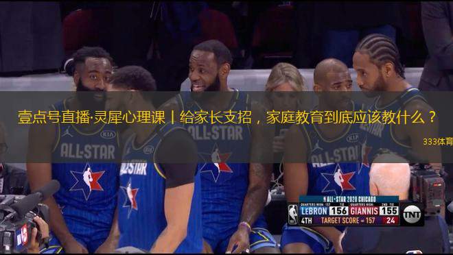 壹點(diǎn)號(hào)直播·靈犀心理課丨給家長(zhǎng)支招，家庭教育到底應(yīng)該教什么？