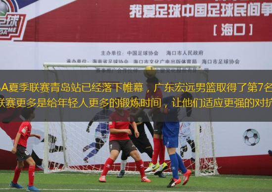 2023CBA夏季聯(lián)賽青島站已經(jīng)落下帷幕，廣東宏遠(yuǎn)男籃取得了第7名的成績。夏季聯(lián)賽更多是給年輕人更多的鍛煉時間，讓他們適應(yīng)更強(qiáng)的對抗。