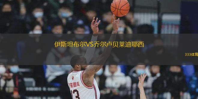 伊斯坦布爾VS喬爾盧貝萊迪耶西